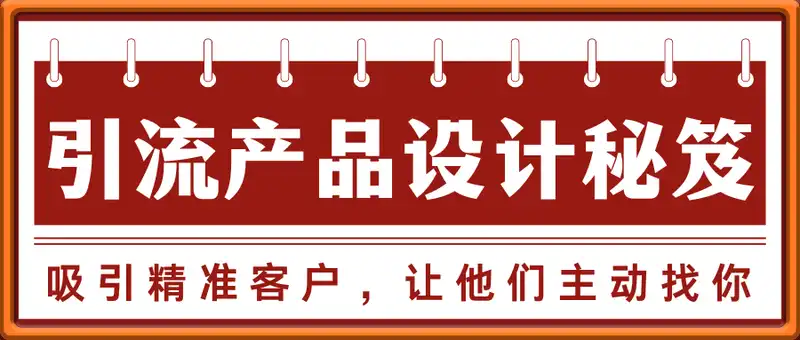 引流产品设计秘笈，精准客户主动找你不是梦！