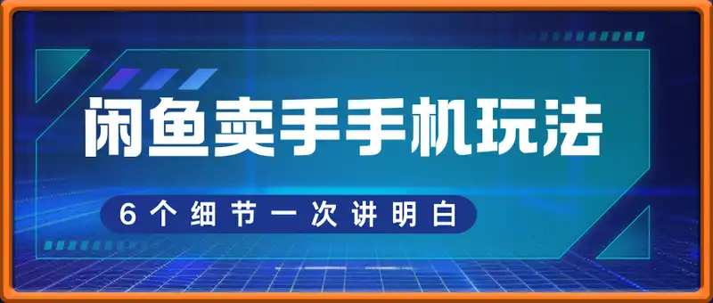闲鱼卖二手手机玩法，6个细节一次讲明白，小白直接上手