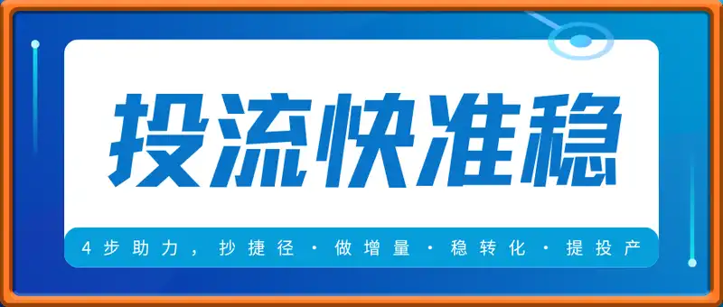 投流快准稳，实现精准海量引流，4步助力，抄捷径·做增量·稳转化·提投产