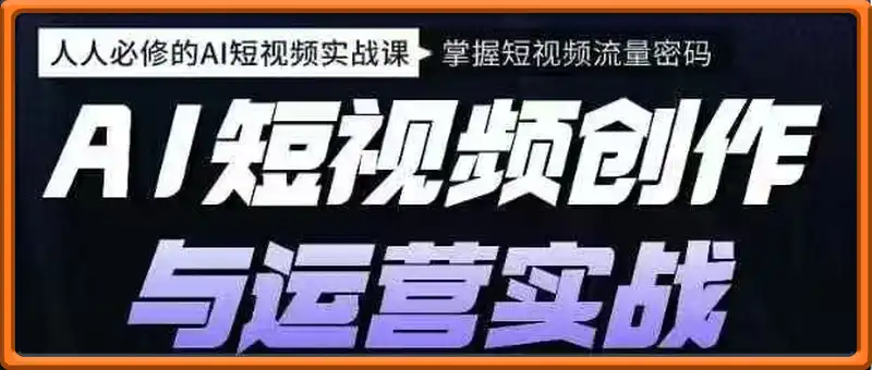 AI短视频创作与运营实战课程