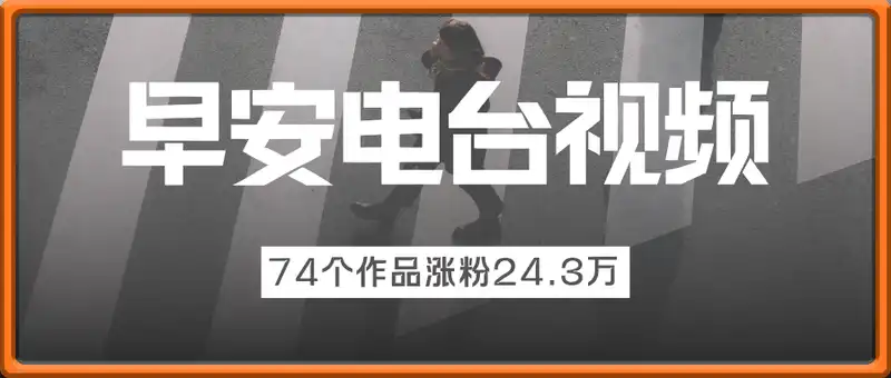 74个作品涨粉24.3万，条条爆款，早安电台视频，只需简单两步，新手小白也能完成