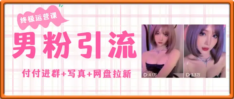男粉引流终极运营课程，付付进群+写真+网盘拉新