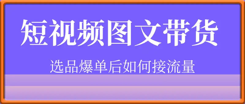 短视频图文带货，选品爆单后如何接流量