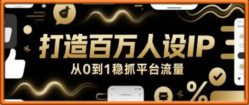 打造百万人设IP，从0到1稳抓平台流量