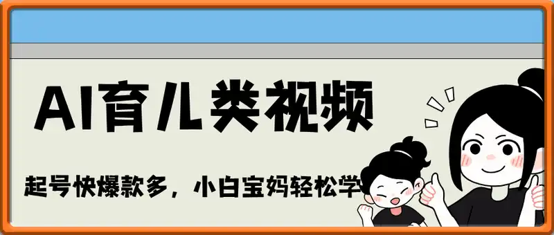 AI生成母子对话育儿类视频，起号快爆款多，小白宝妈轻松学，多渠道变现，月入1W+