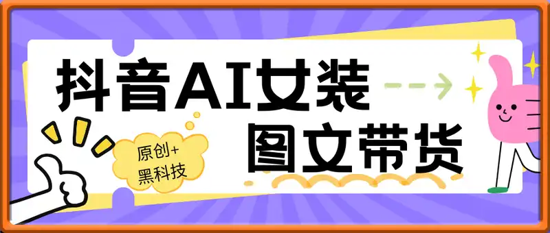 抖音女装AI图文带货，原创+黑科技