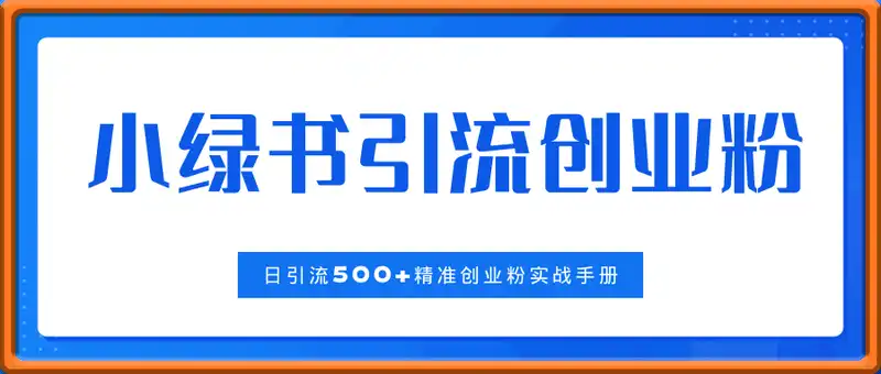 微信小绿书引流创业粉，日引流500+精准创业粉实战手册
