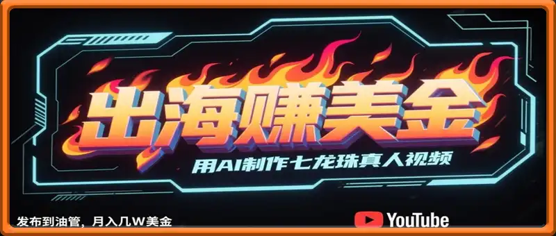 出海挣美金，用AI制作七龙珠真人视频，发布到油管，条条爆火，月入几W美刀