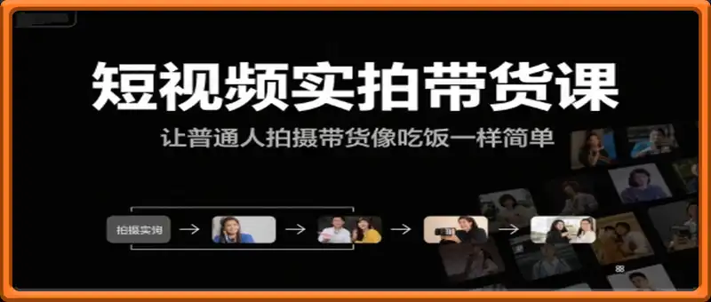 短视频实拍带货课，让普通人拍摄带货像吃饭一样简单