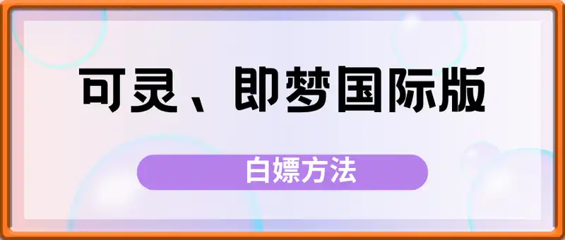 可灵、即梦国际版白嫖方法
