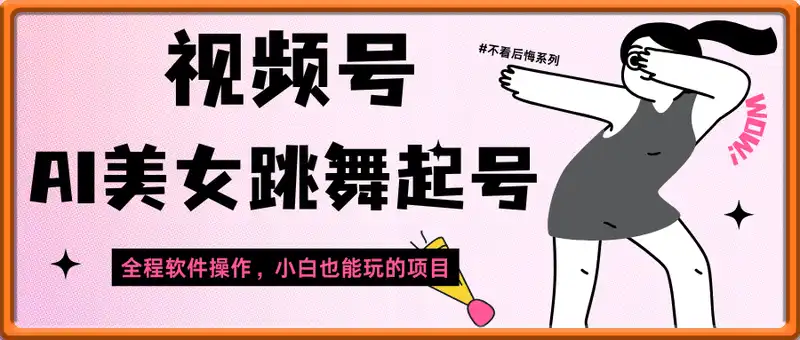 视频号AI美女跳舞暴力起号玩法，日入1k+，全程软件操作，小白也能玩的项目