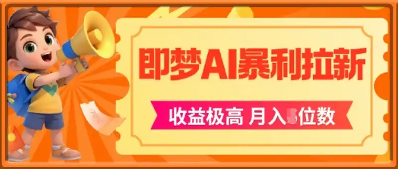 即梦app暴利拉新，收益上限极高，月入5位数，AI风口落地实操项目