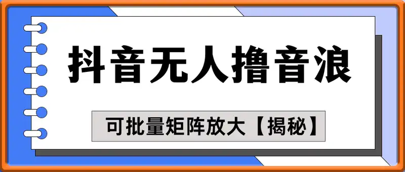 抖音无人撸音浪，可批量矩阵放大【揭秘】