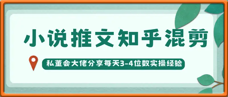 小说推文私董会大佬知乎短篇混剪每天3-4位数实操经验分享