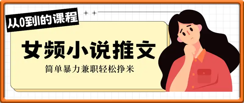 女频小说推文，从0到1的课程，简单暴力兼职轻松挣米