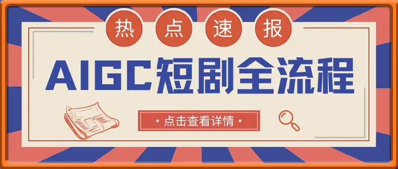 AIGC短剧全流程：剧本创作到视频生成，掌握单人制作短剧核心技术
