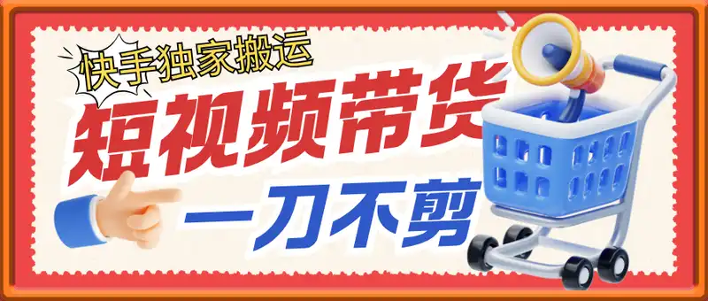 快手短视频带货，一刀不剪，独家黑科技搬运