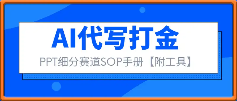 AI代写打金，PPT细分赛道SOP手册，蓝海赛道月入过W【附工具】