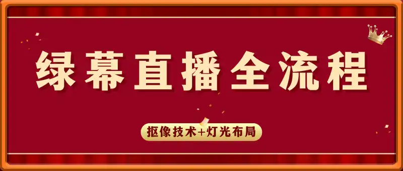 绿幕直播全流程：抠像技术+灯光布局，解决画面绿边虚焦等12类问题