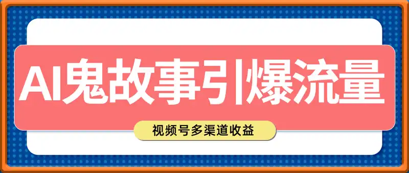AI鬼故事引爆流量，还能做IP，视频号多渠道收益单日1k+，小白副业、工作室放大的最佳选择