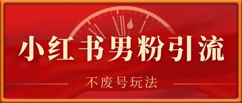 小红书男粉引流玩法，不废号玩法日引100，男粉变现路径多操作简单