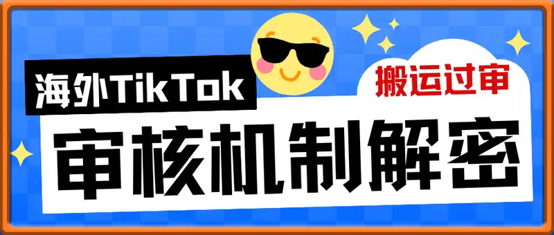 海外TikTok审核机制解密，如何利用手法轻松搬运过审