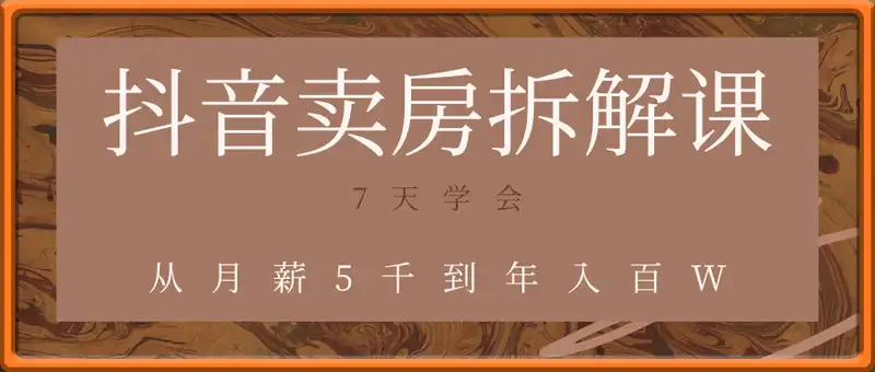 抖音卖房7天学会：从月薪5千到年入百W，新时代房产经纪人必备技能