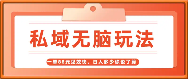 一单88元，私域无脑玩法，见效快，日入多少你说了算