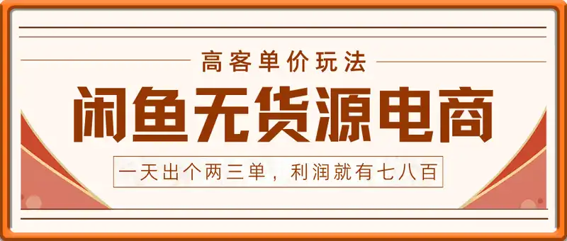 闲鱼无货源电商，高客单价玩法，新手1个月入门