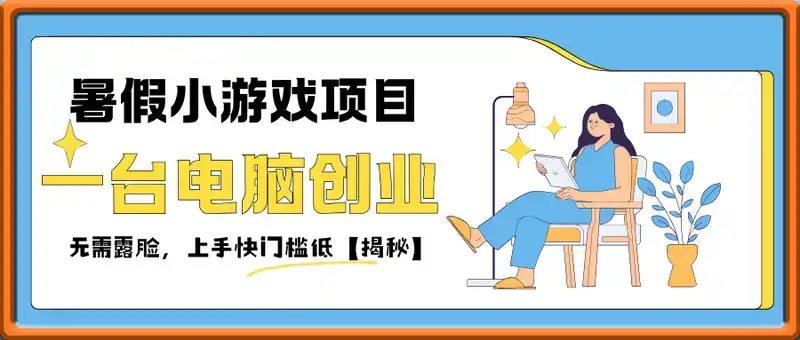 暑假小游戏项目，在家一台电脑创业，日收益1k+，无需露脸，上手快门槛低【揭秘】
