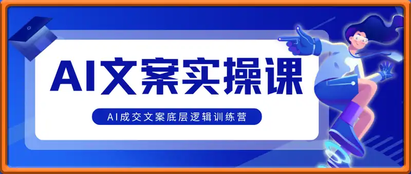 AI文案实操课，AI成交文案底层逻辑训练营
