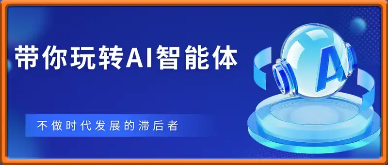 带你玩转AI智能体，不做时代发展的滞后者