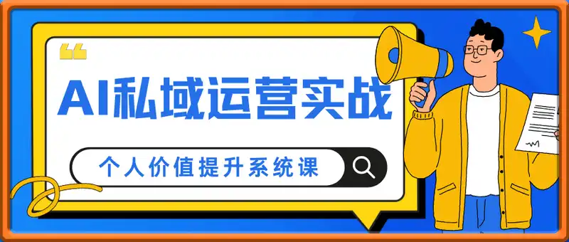 AI私域运营实战，十倍效率成长心法，个人价值提升系统课