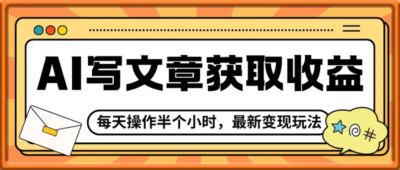 AI最新变现玩法，利用AI写文章获取收益，每天操作半个小时，实现被动收入300+