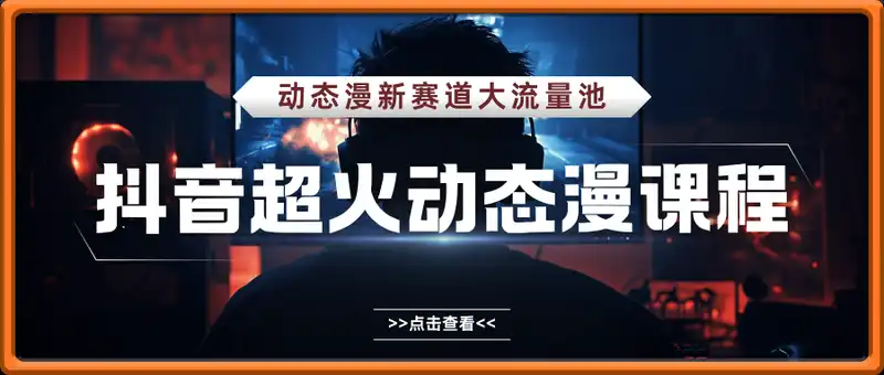 抖音超火动态漫教学课程，动态漫新赛道大流量池，零基础也能学会