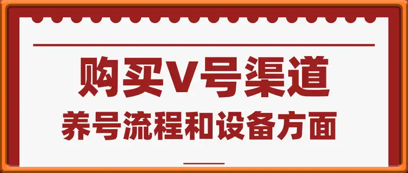 购买v号渠道和养号流程和设备方面