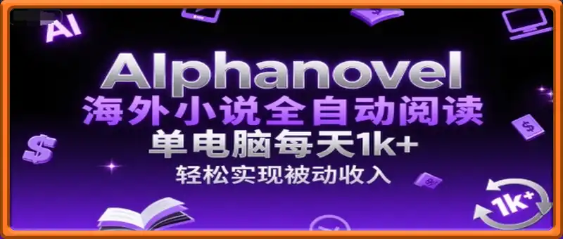 AIphanovel海外小说全自动阅读，单电脑每天1k+，轻松实现被动收入【揭秘】