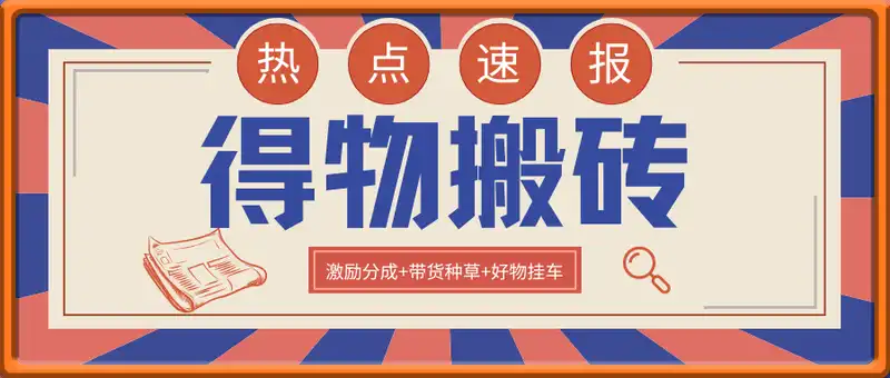得物搬砖三重管道收益(激励分成+带货种草+好物挂车)，低门槛，高回报