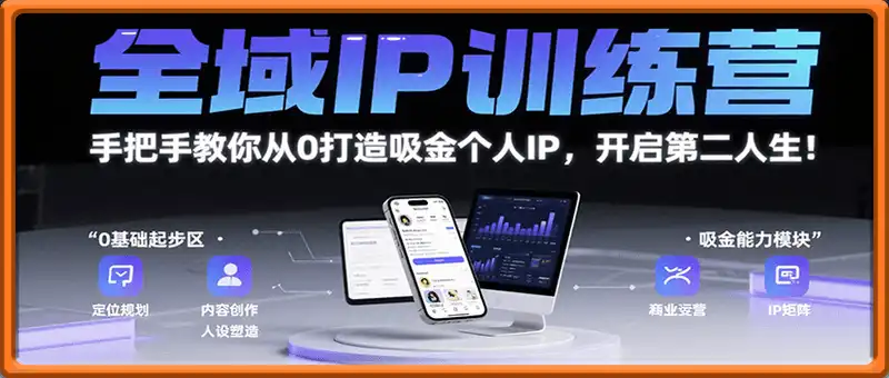 全域IP训练营，手把手教你从0打造吸金个人IP，开启第二人生！