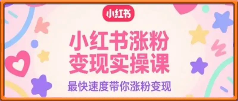 小红书涨粉变现实操课，最快速度带你涨粉变现
