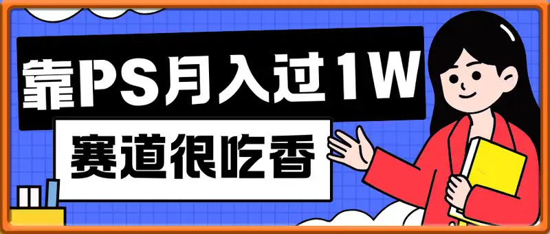 靠PS月入过1W，小白做这个赛道很吃香，每天两小时，简单轻松且暴利【揭秘】