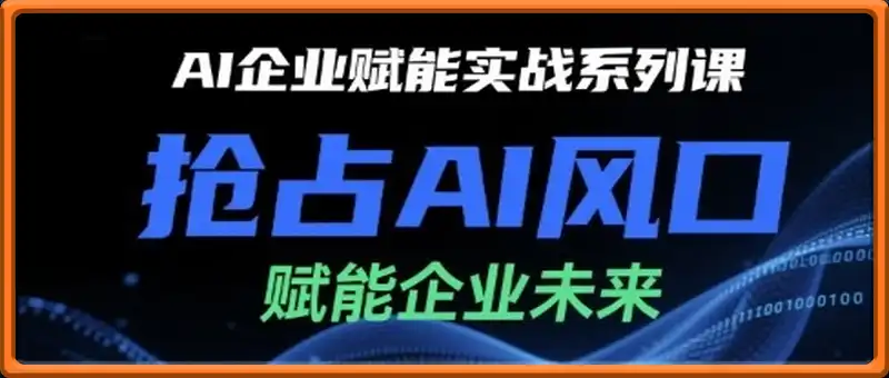 AI企业赋能实战系列课，抢占AI风口，赋能企业未来