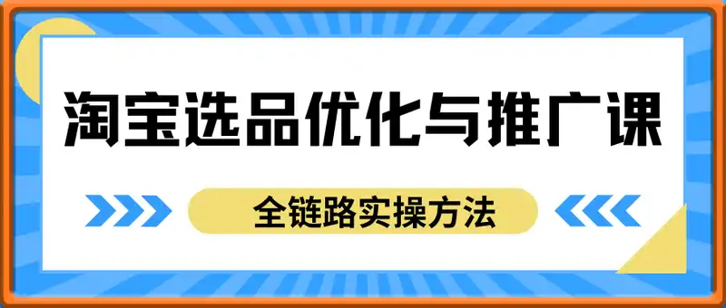 淘宝选品优化与推广课，掌握从选品到推广的全链路实操方法，提升淘宝运营效率