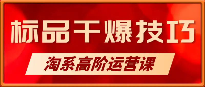 淘系标品干爆技巧高阶运营-第70期，解决难点策略，大佬操盘方法