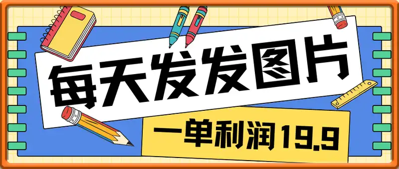 一单利润19.9 一天能出100单，每天发发图片，小白也能月入过1W【揭秘】