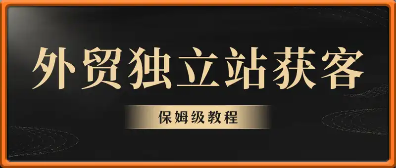 从0到1打造能外贸独立站获客，保姆级教程
