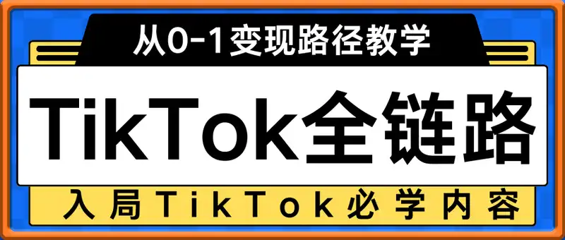 TikTok全链路0-1变现路径教学，入局TikTok必学内容