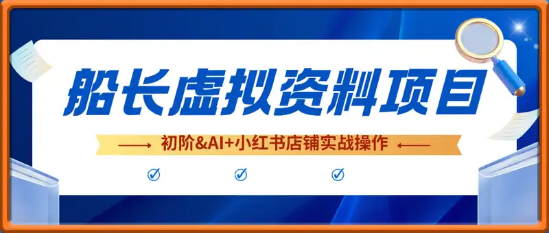 船长虚拟资料项目：初阶&AI+小红书店铺实战操作