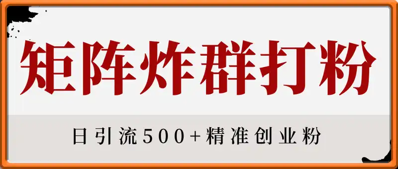 矩阵炸群打粉，日引流500+精准创业粉