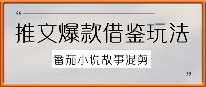 小说推文爆款借鉴玩法，番茄小说故事混剪